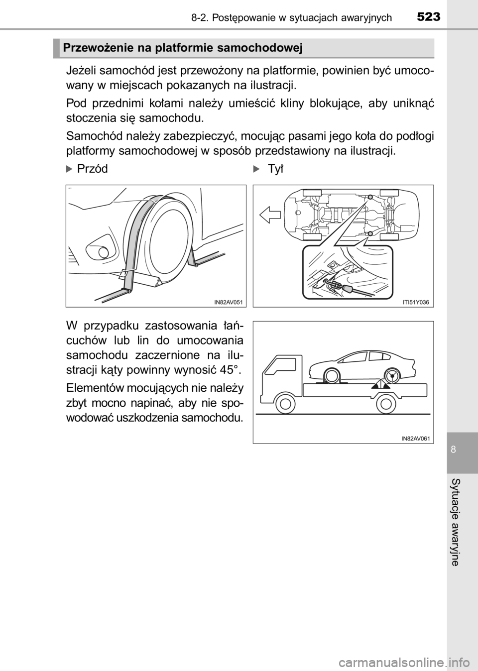 TOYOTA AVENSIS 2017  Instrukcja obsługi (in Polish) Je˝eli samochód jest przewo˝ony na platformie, powinien byç umoco-
wany w miejscach pokazanych na ilustracji.
Pod  przednimi  ko∏ami  nale˝y  umieÊciç  kliny  blokujàce,  aby  uniknàç
stoc