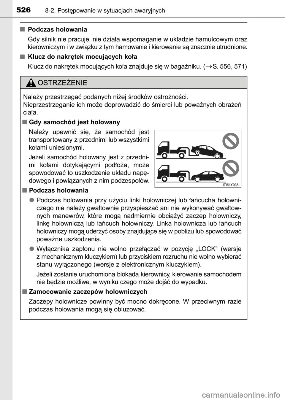 TOYOTA AVENSIS 2017  Instrukcja obsługi (in Polish) Podczas holowania
Gdy silnik nie pracuje, nie dzia∏a wspomaganie w uk∏adzie hamulcowym oraz
kierowniczym i w zwiàzku z tym hamowanie i kierowanie sà znacznie utrudnione.
Klucz do nakr´tek mocuj
