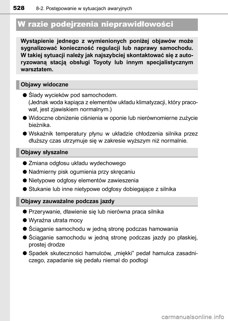TOYOTA AVENSIS 2017  Instrukcja obsługi (in Polish) Âlady wycieków pod samochodem.
(Jednak woda kapiàca z elementów uk∏adu klimatyzacji, który praco-
wa∏, jest zjawiskiem normalnym.)
Widoczne obni˝enie ciÊnienia w oponie lub nierównomierne 