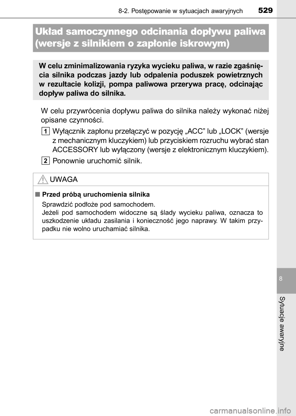 TOYOTA AVENSIS 2017  Instrukcja obsługi (in Polish) W celu  przywrócenia  dop∏ywu  paliwa  do  silnika  nale˝y  wykonaç  ni˝ej
opisane czynnoÊci.
Wy∏àcznik zap∏onu prze∏àczyç w pozycj´ „ACC” lub „LOCK” (wersje
z mechanicznym kl