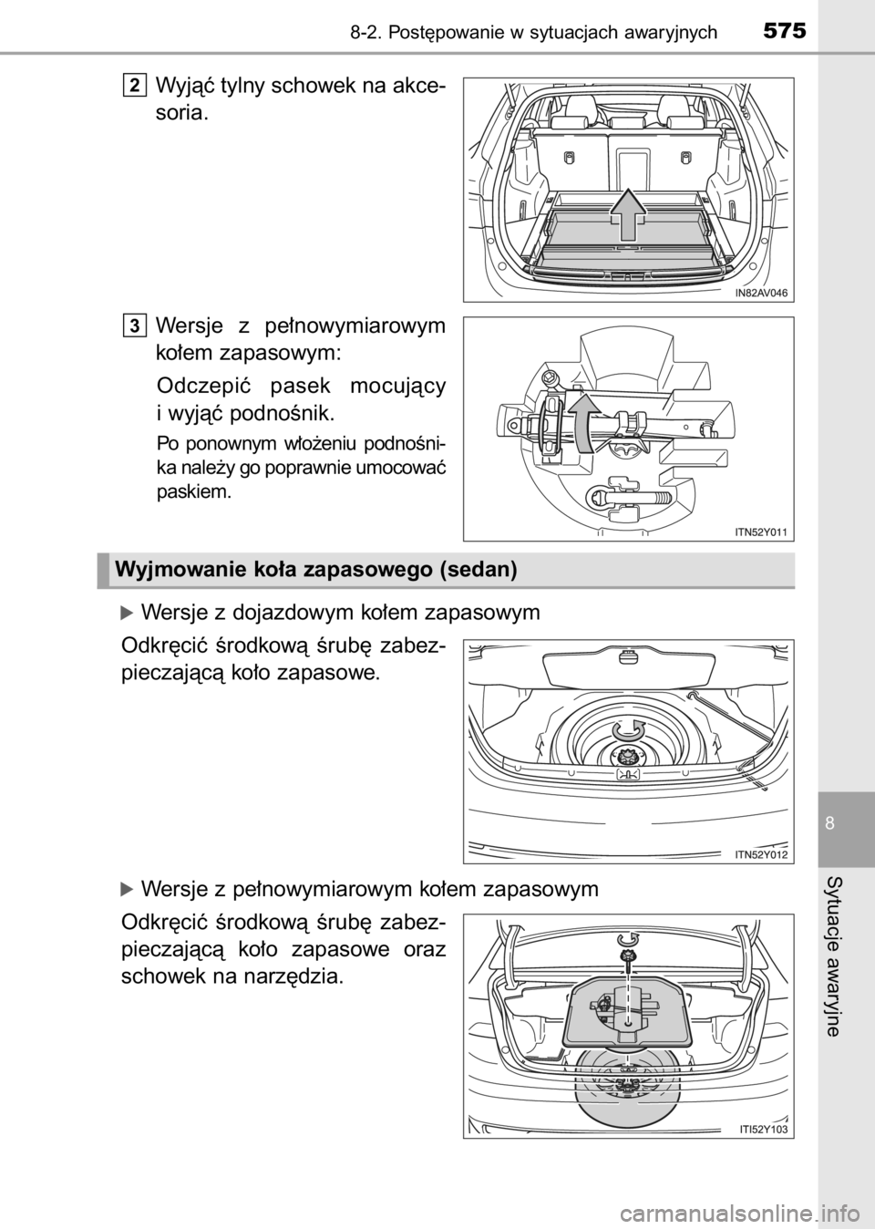 TOYOTA AVENSIS 2017  Instrukcja obsługi (in Polish) Wyjàç tylny schowek na akce-
soria.
Wersje  z pe∏nowymiarowym
ko∏em zapasowym:
Odczepiç  pasek  mocujàcy
i wyjàç podnoÊnik.
Po  ponownym  w∏o˝eniu  podnoÊni-
ka nale˝y go poprawnie umo