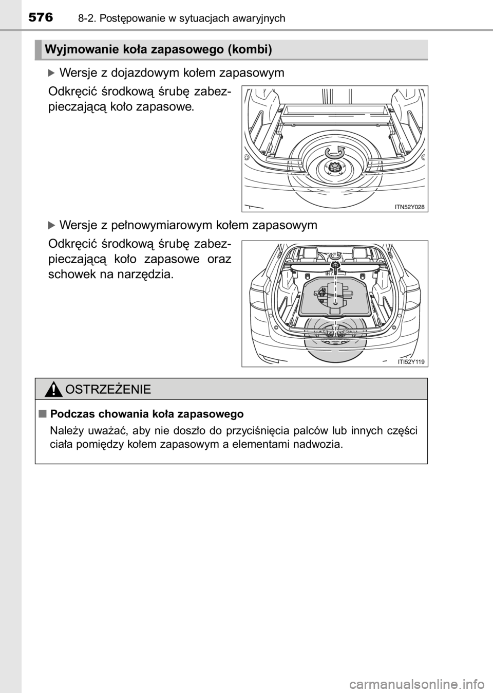 TOYOTA AVENSIS 2017  Instrukcja obsługi (in Polish) óWersje z dojazdowym ko∏em zapasowym
Odkr´ciç  Êrodkowà  Êrub´  zabez-
pieczajàcà ko∏o zapasowe.
óWersje z pe∏nowymiarowym ko∏em zapasowym
Odkr´ciç  Êrodkowà  Êrub´  zabez-
pie