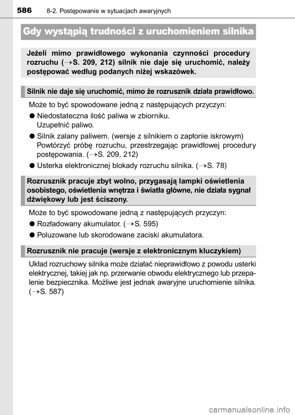TOYOTA AVENSIS 2017  Instrukcja obsługi (in Polish) Mo˝e to byç spowodowane jednà z nast´pujàcych przyczyn:
Niedostateczna iloÊç paliwa w zbiorniku.
Uzupe∏niç paliwo.
Silnik zalany paliwem. (wersje z silnikiem o zap∏onie iskrowym)
Powtórzy