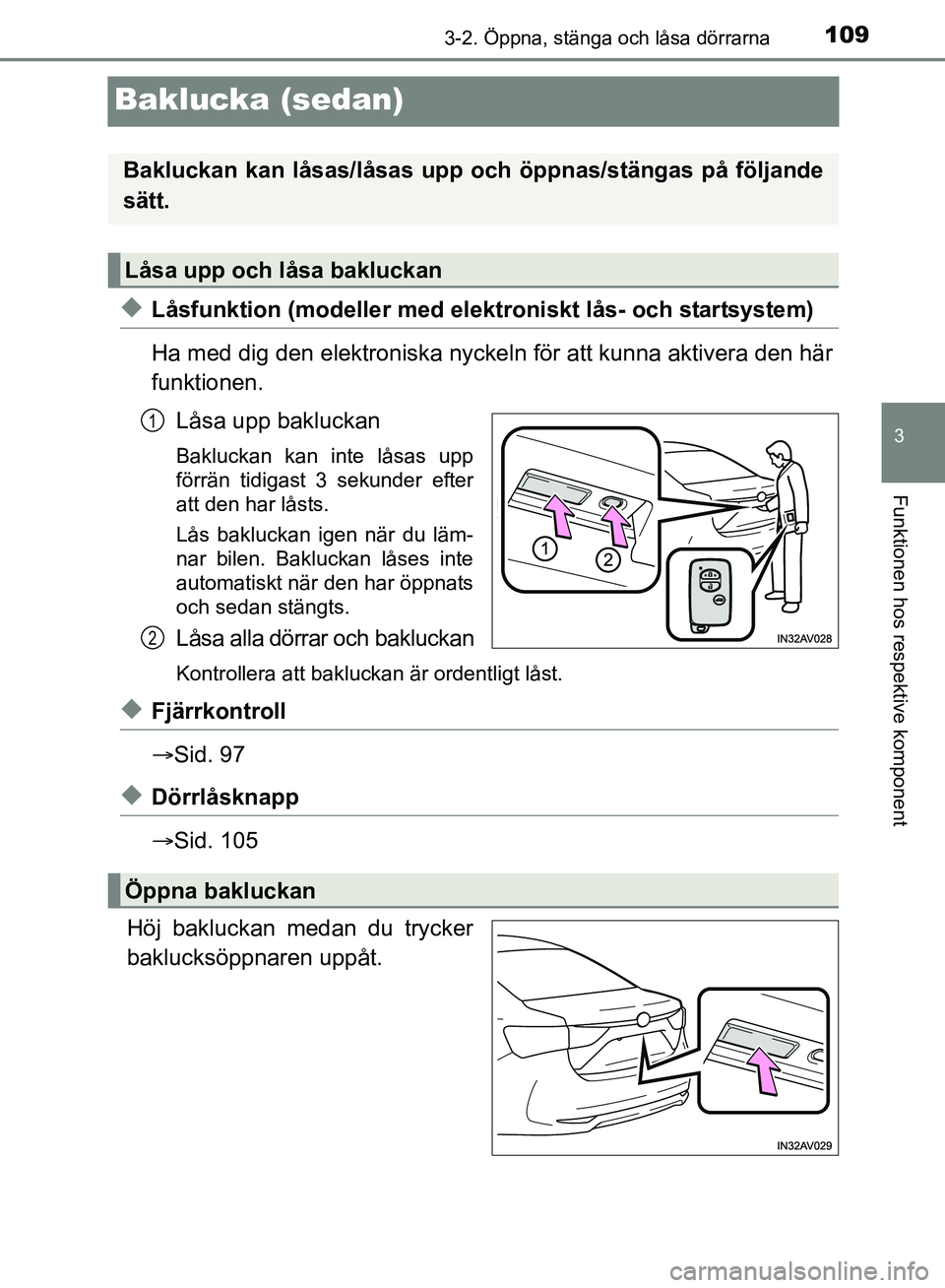 TOYOTA AVENSIS 2017 Bruksanvisningar (in Swedish) 109
3
3-2. Öppna, stänga och låsa dörrarna
Funktionen hos respektive komponent
OM20C66SE
Baklucka (sedan)
uLåsfunktion (modeller med elektroniskt lås- och startsystem)
Ha med dig den elektronisk TOYOTA AVENSIS 2017 Bruksanvisningar (in Swedish) 109
3
3-2. Öppna, stänga och låsa dörrarna
Funktionen hos respektive komponent
OM20C66SE
Baklucka (sedan)
uLåsfunktion (modeller med elektroniskt lås- och startsystem)
Ha med dig den elektronisk