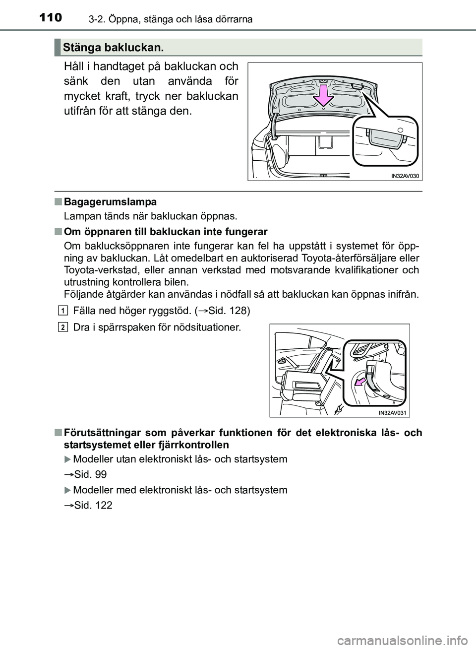 TOYOTA AVENSIS 2017 Bruksanvisningar (in Swedish) 1103-2. Öppna, stänga och låsa dörrarna
OM20C66SE
Håll i handtaget på bakluckan och
sänk den utan använda för
mycket kraft, tryck ner bakluckan
utifrån för att stänga den.
nBagagerumslampa TOYOTA AVENSIS 2017 Bruksanvisningar (in Swedish) 1103-2. Öppna, stänga och låsa dörrarna
OM20C66SE
Håll i handtaget på bakluckan och
sänk den utan använda för
mycket kraft, tryck ner bakluckan
utifrån för att stänga den.
nBagagerumslampa