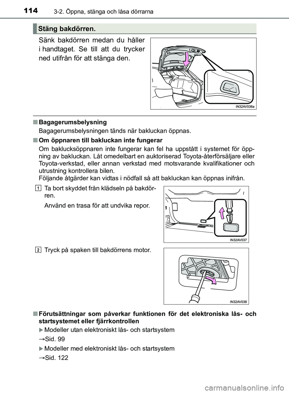 TOYOTA AVENSIS 2017 Bruksanvisningar (in Swedish) 1143-2. Öppna, stänga och låsa dörrarna
OM20C66SE
Sänk bakdörren medan du håller
i handtaget. Se till att du trycker
ned utifrån för att stänga den.
nBagagerumsbelysning
Bagagerumsbelysninge TOYOTA AVENSIS 2017 Bruksanvisningar (in Swedish) 1143-2. Öppna, stänga och låsa dörrarna
OM20C66SE
Sänk bakdörren medan du håller
i handtaget. Se till att du trycker
ned utifrån för att stänga den.
nBagagerumsbelysning
Bagagerumsbelysninge