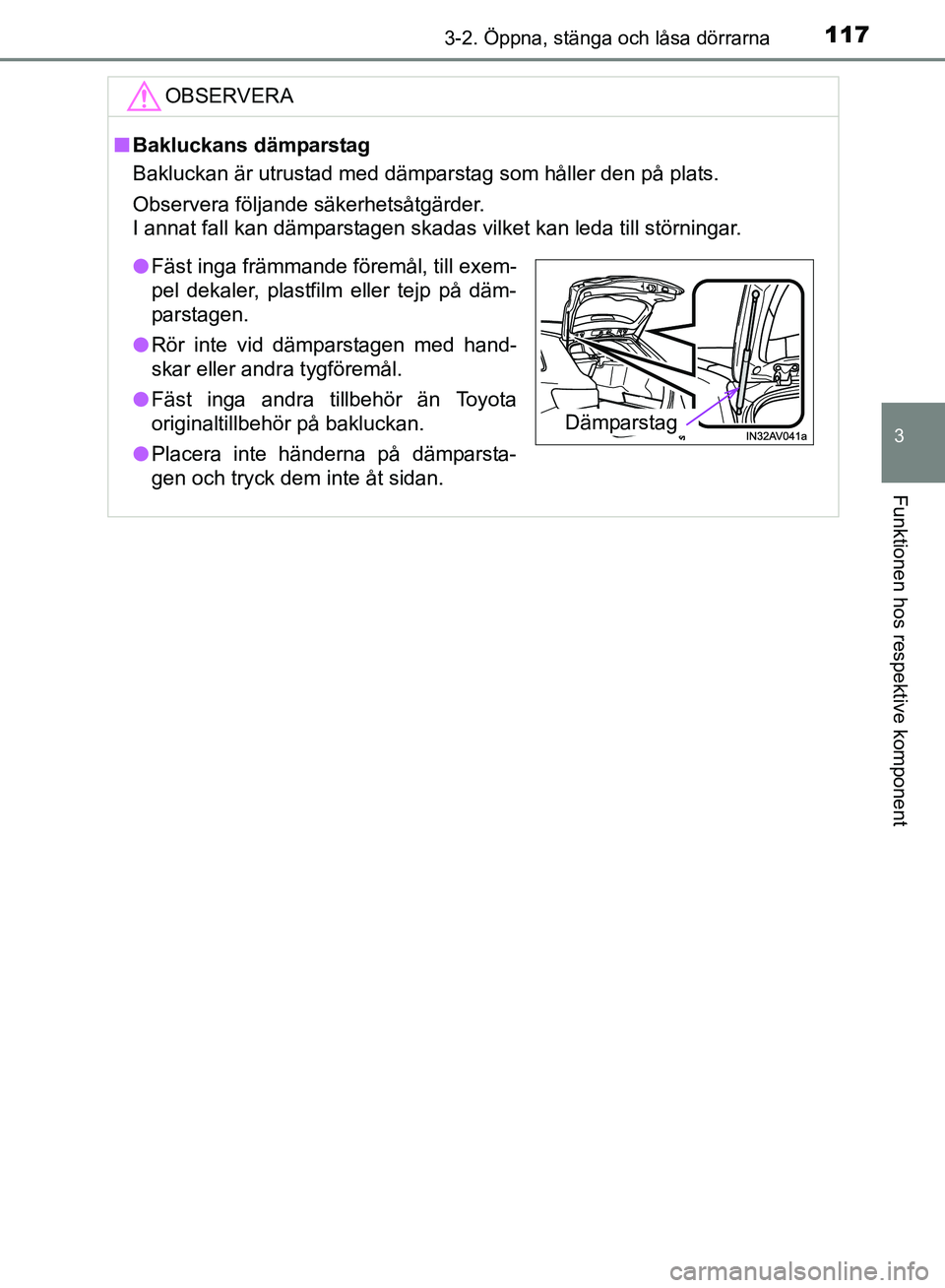 TOYOTA AVENSIS 2017 Bruksanvisningar (in Swedish) 1173-2. Öppna, stänga och låsa dörrarna
3
Funktionen hos respektive komponent
OM20C66SE
OBSERVERA
nBakluckans dämparstag
Bakluckan är utrustad med dämparstag som håller den på plats.
Observer TOYOTA AVENSIS 2017 Bruksanvisningar (in Swedish) 1173-2. Öppna, stänga och låsa dörrarna
3
Funktionen hos respektive komponent
OM20C66SE
OBSERVERA
nBakluckans dämparstag
Bakluckan är utrustad med dämparstag som håller den på plats.
Observer
