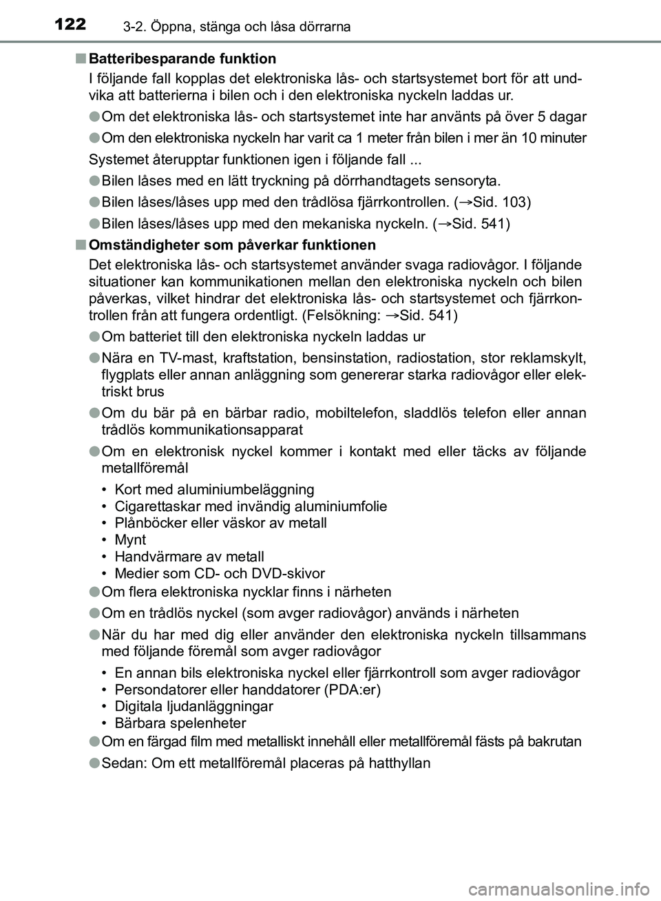 TOYOTA AVENSIS 2017 Bruksanvisningar (in Swedish) 1223-2. Öppna, stänga och låsa dörrarna
OM20C66SEn
Batteribesparande funktion
I följande fall kopplas det elektroniska lås- och startsystemet bort för att und-
vika att batterierna i bilen och TOYOTA AVENSIS 2017 Bruksanvisningar (in Swedish) 1223-2. Öppna, stänga och låsa dörrarna
OM20C66SEn
Batteribesparande funktion
I följande fall kopplas det elektroniska lås- och startsystemet bort för att und-
vika att batterierna i bilen och
