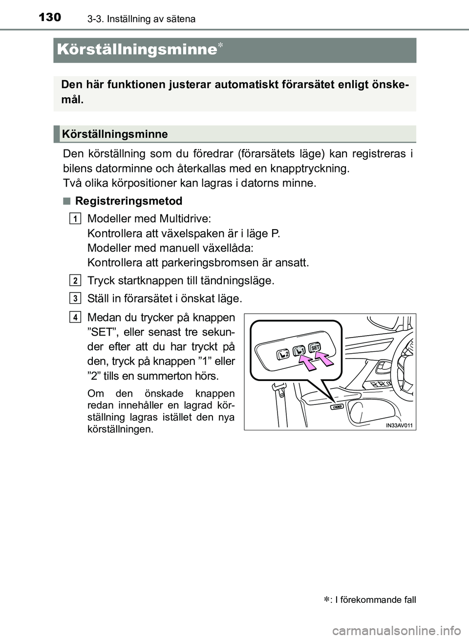 TOYOTA AVENSIS 2017 Bruksanvisningar (in Swedish) 1303-3. Inställning av sätena
OM20C66SE
Körställningsminne
Den körställning som du föredrar (förarsätets läge) kan registreras i
bilens datorminne och återkallas med en knapptryckning.
T TOYOTA AVENSIS 2017 Bruksanvisningar (in Swedish) 1303-3. Inställning av sätena
OM20C66SE
Körställningsminne
Den körställning som du föredrar (förarsätets läge) kan registreras i
bilens datorminne och återkallas med en knapptryckning.
T