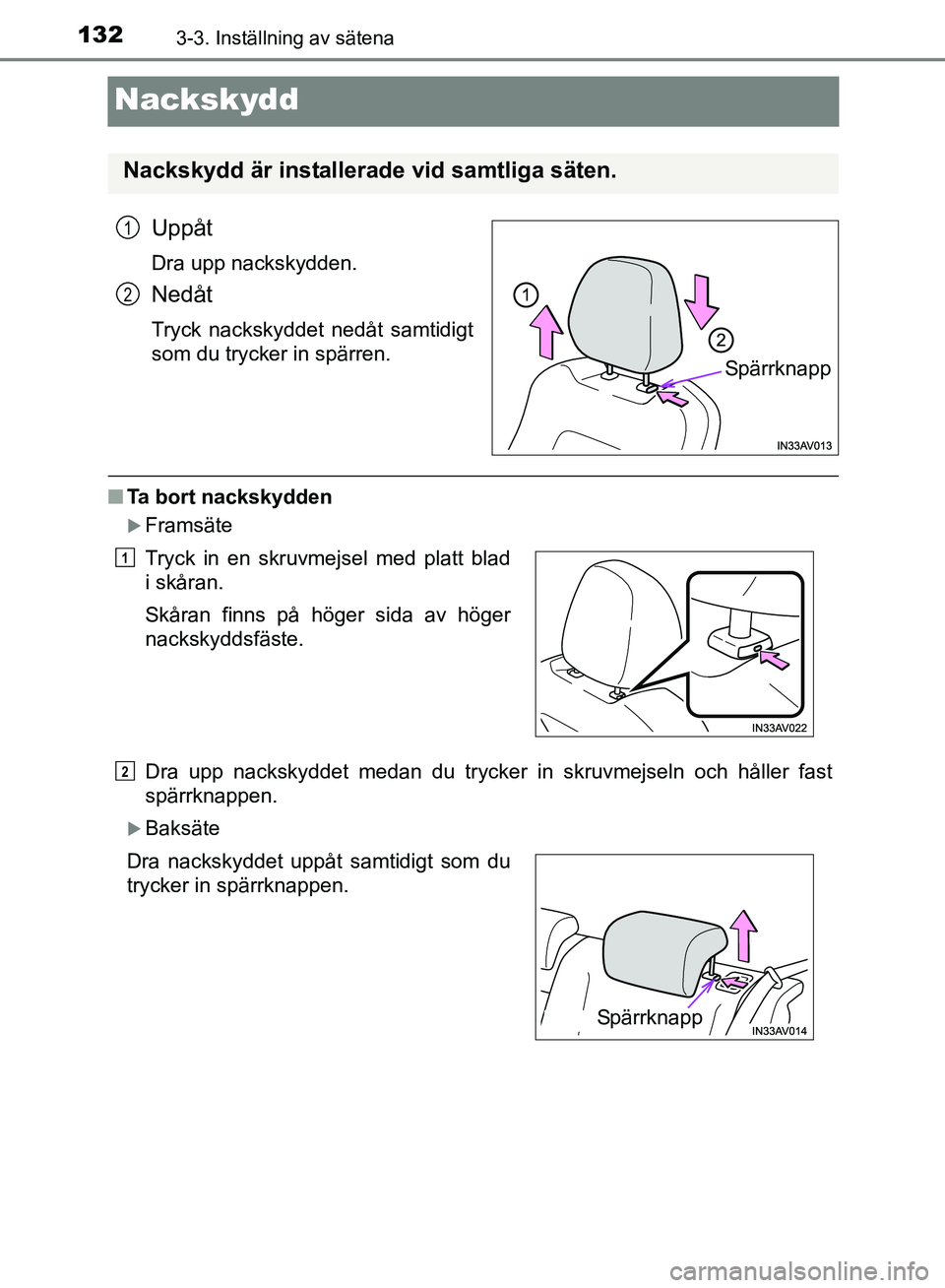 TOYOTA AVENSIS 2017  Bruksanvisningar (in Swedish) 1323-3. Inställning av sätena
OM20C66SE
Nackskydd
Uppåt
Dra upp nackskydden.
Nedåt
Tryck nackskyddet nedåt samtidigt
som du trycker in spärren.
nTa bort nackskydden
Framsäte
Dra upp nackskyd