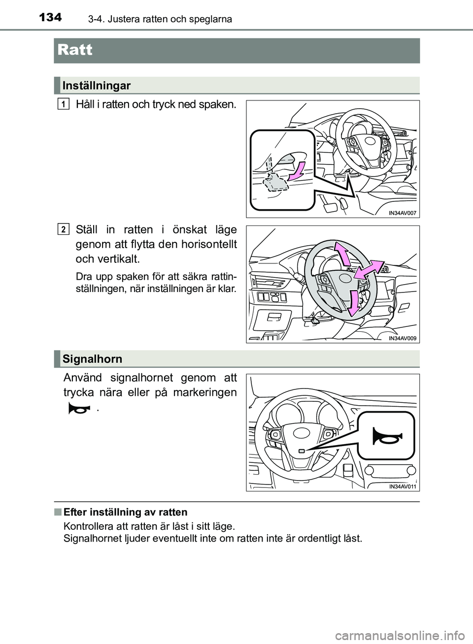 TOYOTA AVENSIS 2017  Bruksanvisningar (in Swedish) 1343-4. Justera ratten och speglarna
OM20C66SE
Ratt
Håll i ratten och tryck ned spaken.
Ställ in ratten i önskat läge
genom att flytta den horisontellt
och vertikalt.
Dra upp spaken för att säkr