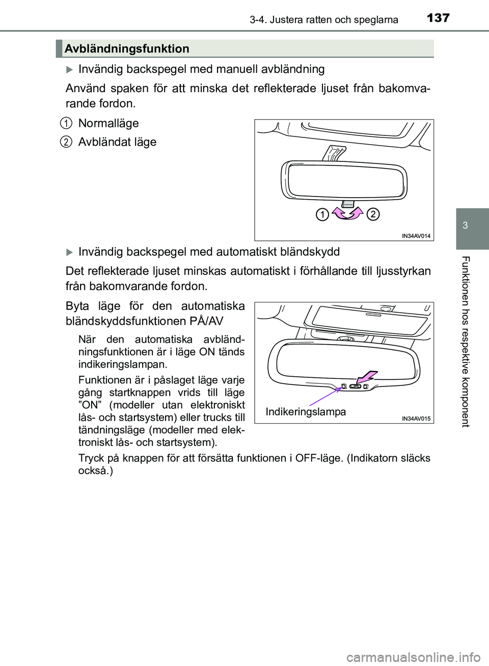 TOYOTA AVENSIS 2017  Bruksanvisningar (in Swedish) 1373-4. Justera ratten och speglarna
3
Funktionen hos respektive komponent
OM20C66SE
Invändig backspegel med manuell avbländning
Använd spaken för att minska det  reflekterade ljuset från bako