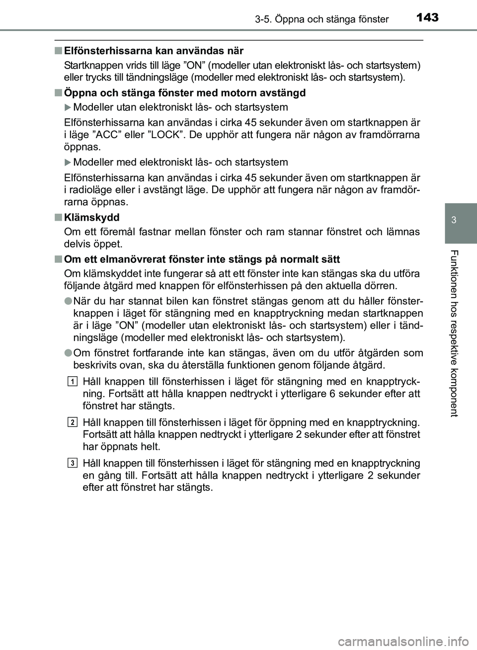 TOYOTA AVENSIS 2017 Bruksanvisningar (in Swedish) 1433-5. Öppna och stänga fönster
3
Funktionen hos respektive komponent
OM20C66SE
nElfönsterhissarna kan användas när
Startknappen vrids till läge ”ON” (modeller utan elektroniskt lås- och TOYOTA AVENSIS 2017 Bruksanvisningar (in Swedish) 1433-5. Öppna och stänga fönster
3
Funktionen hos respektive komponent
OM20C66SE
nElfönsterhissarna kan användas när
Startknappen vrids till läge ”ON” (modeller utan elektroniskt lås- och