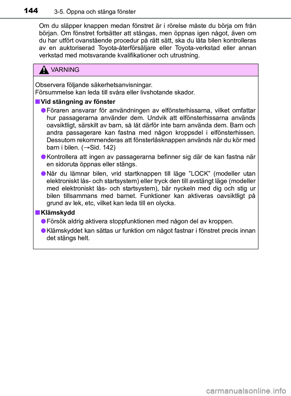 TOYOTA AVENSIS 2017 Bruksanvisningar (in Swedish) 1443-5. Öppna och stänga fönster
OM20C66SEOm du släpper knappen medan fönstret är i rörelse måste du börja om från
början. Om fönstret fortsätter att stängas, men öppnas igen något, ä TOYOTA AVENSIS 2017 Bruksanvisningar (in Swedish) 1443-5. Öppna och stänga fönster
OM20C66SEOm du släpper knappen medan fönstret är i rörelse måste du börja om från
början. Om fönstret fortsätter att stängas, men öppnas igen något, ä