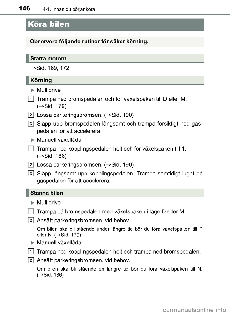 TOYOTA AVENSIS 2017 Bruksanvisningar (in Swedish) 1464-1. Innan du börjar köra
OM20C66SE
Köra bilen
Sid. 169, 172
Multidrive
Trampa ned bromspedalen och fö r växelspaken till D eller M.
( Sid. 179)
Lossa parkeringsbromsen. ( Sid. 1 TOYOTA AVENSIS 2017 Bruksanvisningar (in Swedish) 1464-1. Innan du börjar köra
OM20C66SE
Köra bilen
Sid. 169, 172
Multidrive
Trampa ned bromspedalen och fö r växelspaken till D eller M.
( Sid. 179)
Lossa parkeringsbromsen. ( Sid. 1