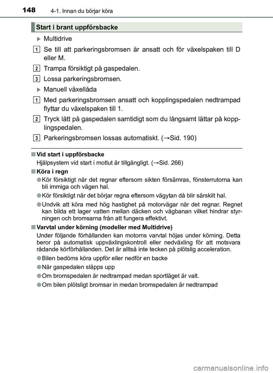 TOYOTA AVENSIS 2017 Bruksanvisningar (in Swedish) 1484-1. Innan du börjar köra
OM20C66SE
Multidrive
Se till att parkeringsbromsen är ansatt och för växelspaken till D
eller M.
Trampa försiktigt på gaspedalen.
Lossa parkeringsbromsen.
Man TOYOTA AVENSIS 2017 Bruksanvisningar (in Swedish) 1484-1. Innan du börjar köra
OM20C66SE
Multidrive
Se till att parkeringsbromsen är ansatt och för växelspaken till D
eller M.
Trampa försiktigt på gaspedalen.
Lossa parkeringsbromsen.
Man