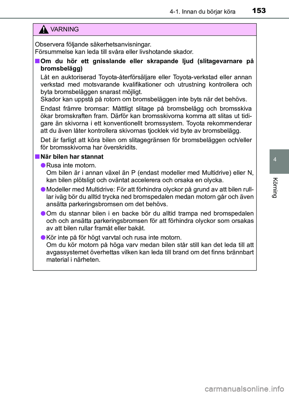 TOYOTA AVENSIS 2017 Bruksanvisningar (in Swedish) 1534-1. Innan du börjar köra
4
Körning
OM20C66SE
VA R N I N G
Observera följande säkerhetsanvisningar.
Försummelse kan leda till svåra eller livshotande skador.
nOm du hör ett gnisslande eller TOYOTA AVENSIS 2017 Bruksanvisningar (in Swedish) 1534-1. Innan du börjar köra
4
Körning
OM20C66SE
VA R N I N G
Observera följande säkerhetsanvisningar.
Försummelse kan leda till svåra eller livshotande skador.
nOm du hör ett gnisslande eller