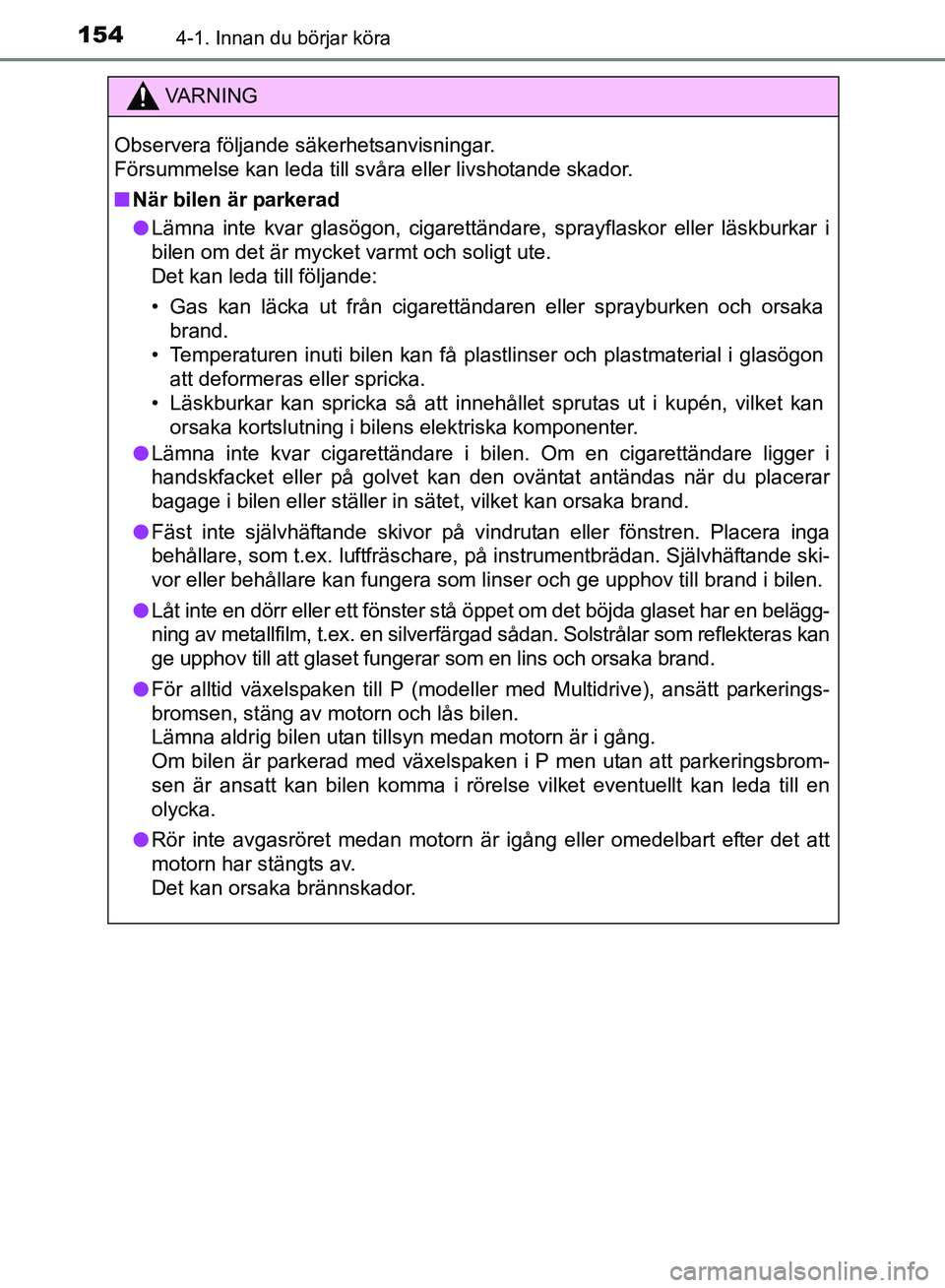 TOYOTA AVENSIS 2017 Bruksanvisningar (in Swedish) 1544-1. Innan du börjar köra
OM20C66SE
VA R N I N G
Observera följande säkerhetsanvisningar.
Försummelse kan leda till svåra eller livshotande skador.
nNär bilen är parkerad
l Lämna inte kvar TOYOTA AVENSIS 2017 Bruksanvisningar (in Swedish) 1544-1. Innan du börjar köra
OM20C66SE
VA R N I N G
Observera följande säkerhetsanvisningar.
Försummelse kan leda till svåra eller livshotande skador.
nNär bilen är parkerad
l Lämna inte kvar