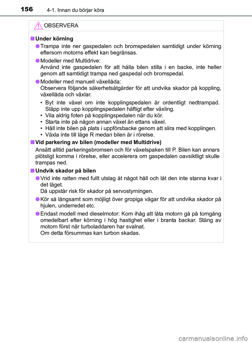 TOYOTA AVENSIS 2017 Bruksanvisningar (in Swedish) 1564-1. Innan du börjar köra
OM20C66SE
OBSERVERA
nUnder körning
l Trampa inte ner gaspedalen och bromspedalen samtidigt under körning
eftersom motorns effekt kan begränsas.
l Modeller med Multidr TOYOTA AVENSIS 2017 Bruksanvisningar (in Swedish) 1564-1. Innan du börjar köra
OM20C66SE
OBSERVERA
nUnder körning
l Trampa inte ner gaspedalen och bromspedalen samtidigt under körning
eftersom motorns effekt kan begränsas.
l Modeller med Multidr