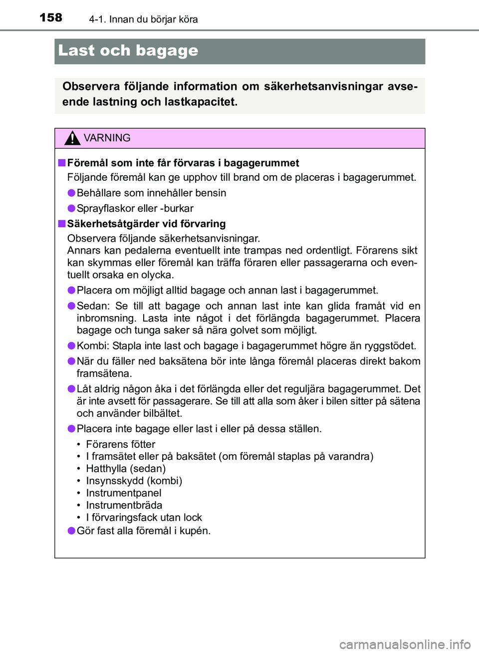 TOYOTA AVENSIS 2017 Bruksanvisningar (in Swedish) 1584-1. Innan du börjar köra
OM20C66SE
Last och bagage
Observera följande information om säkerhetsanvisningar avse-
ende lastning och lastkapacitet.
VA R N I N G
nFöremål som inte får förvaras TOYOTA AVENSIS 2017 Bruksanvisningar (in Swedish) 1584-1. Innan du börjar köra
OM20C66SE
Last och bagage
Observera följande information om säkerhetsanvisningar avse-
ende lastning och lastkapacitet.
VA R N I N G
nFöremål som inte får förvaras