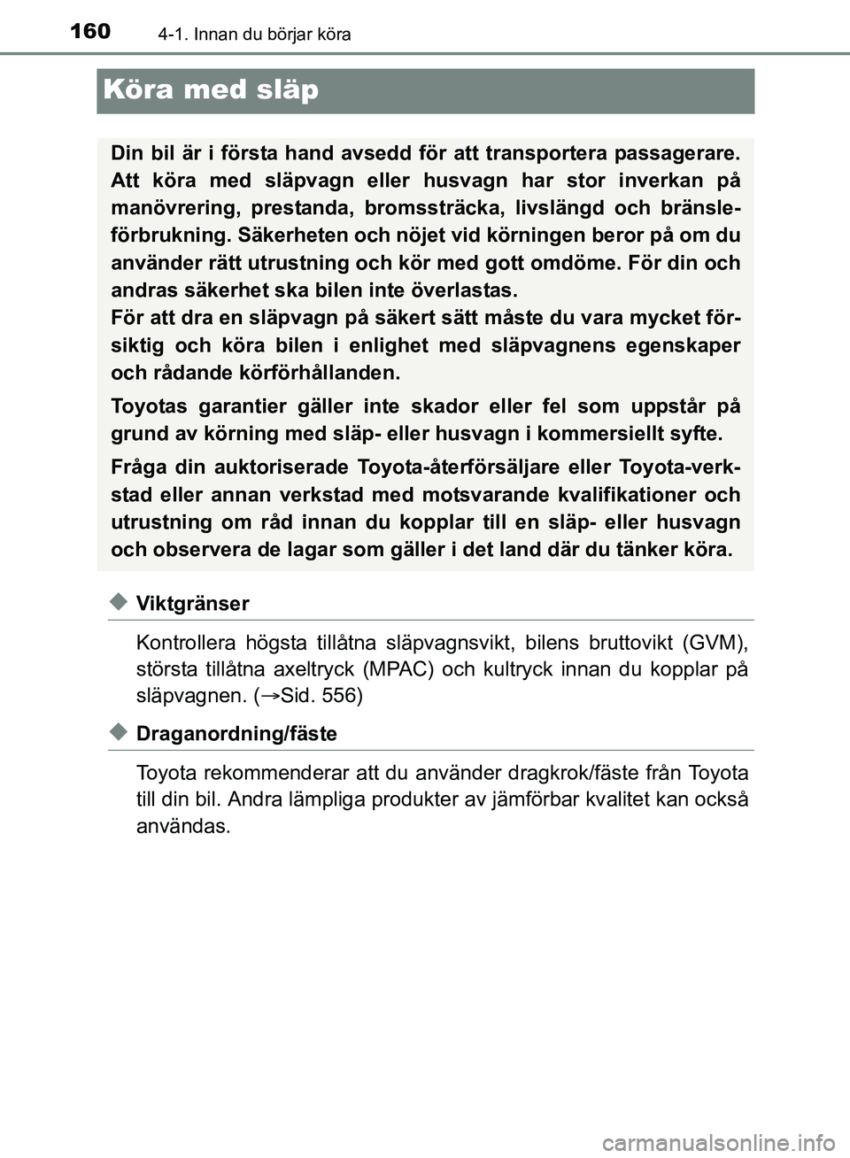 TOYOTA AVENSIS 2017 Bruksanvisningar (in Swedish) 1604-1. Innan du börjar köra
OM20C66SE
Köra med släp
uViktgränser
Kontrollera högsta tillåtna släpvagnsvikt, bilens bruttovi kt (GVM),
största tillåtna axeltryck (MPAC) och kultryck innan du TOYOTA AVENSIS 2017 Bruksanvisningar (in Swedish) 1604-1. Innan du börjar köra
OM20C66SE
Köra med släp
uViktgränser
Kontrollera högsta tillåtna släpvagnsvikt, bilens bruttovi kt (GVM),
största tillåtna axeltryck (MPAC) och kultryck innan du