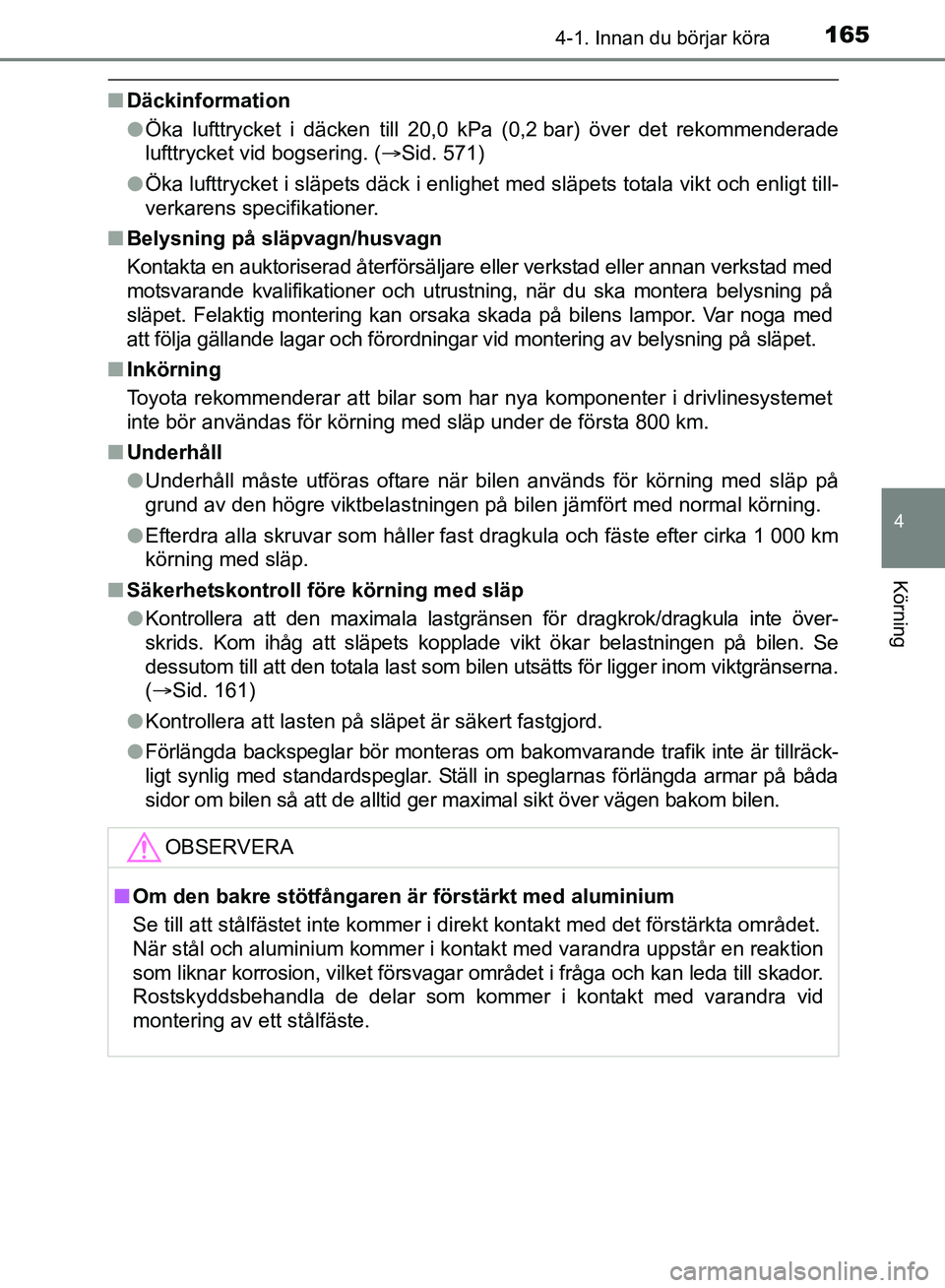 TOYOTA AVENSIS 2017 Bruksanvisningar (in Swedish) 1654-1. Innan du börjar köra
4
Körning
OM20C66SE
nDäckinformation
lÖka lufttrycket i däcken till 20,0 kPa (0,2 bar) över det rekommenderade
lufttrycket vid bogsering. (Sid. 571)
l Öka luftt TOYOTA AVENSIS 2017 Bruksanvisningar (in Swedish) 1654-1. Innan du börjar köra
4
Körning
OM20C66SE
nDäckinformation
lÖka lufttrycket i däcken till 20,0 kPa (0,2 bar) över det rekommenderade
lufttrycket vid bogsering. (Sid. 571)
l Öka luftt