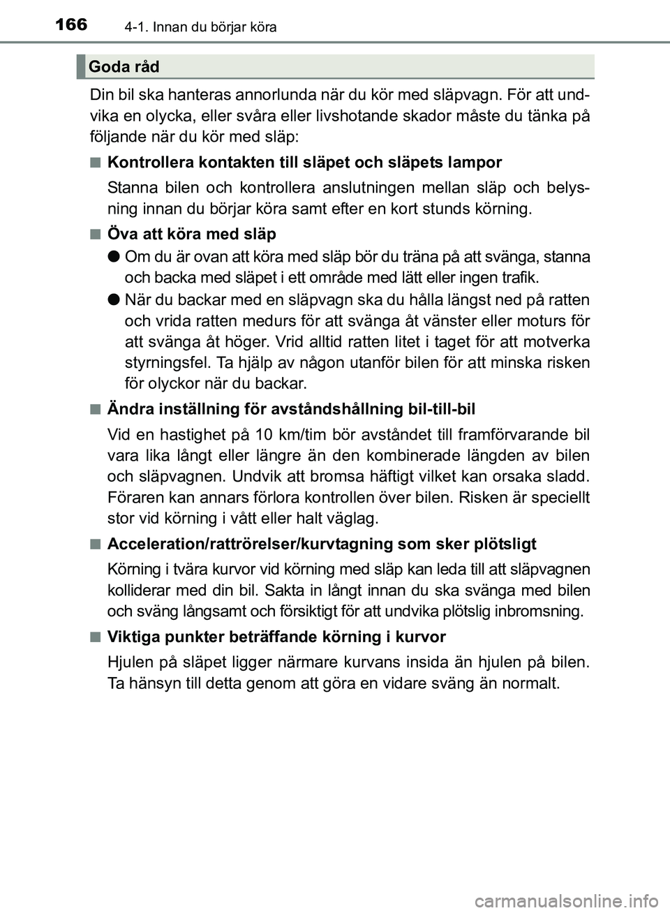 TOYOTA AVENSIS 2017 Bruksanvisningar (in Swedish) 1664-1. Innan du börjar köra
OM20C66SE
Din bil ska hanteras annorlunda när du kör med släpvagn. För att und-
vika en olycka, eller svåra eller livshotande skador måste du tänka på
följande TOYOTA AVENSIS 2017 Bruksanvisningar (in Swedish) 1664-1. Innan du börjar köra
OM20C66SE
Din bil ska hanteras annorlunda när du kör med släpvagn. För att und-
vika en olycka, eller svåra eller livshotande skador måste du tänka på
följande