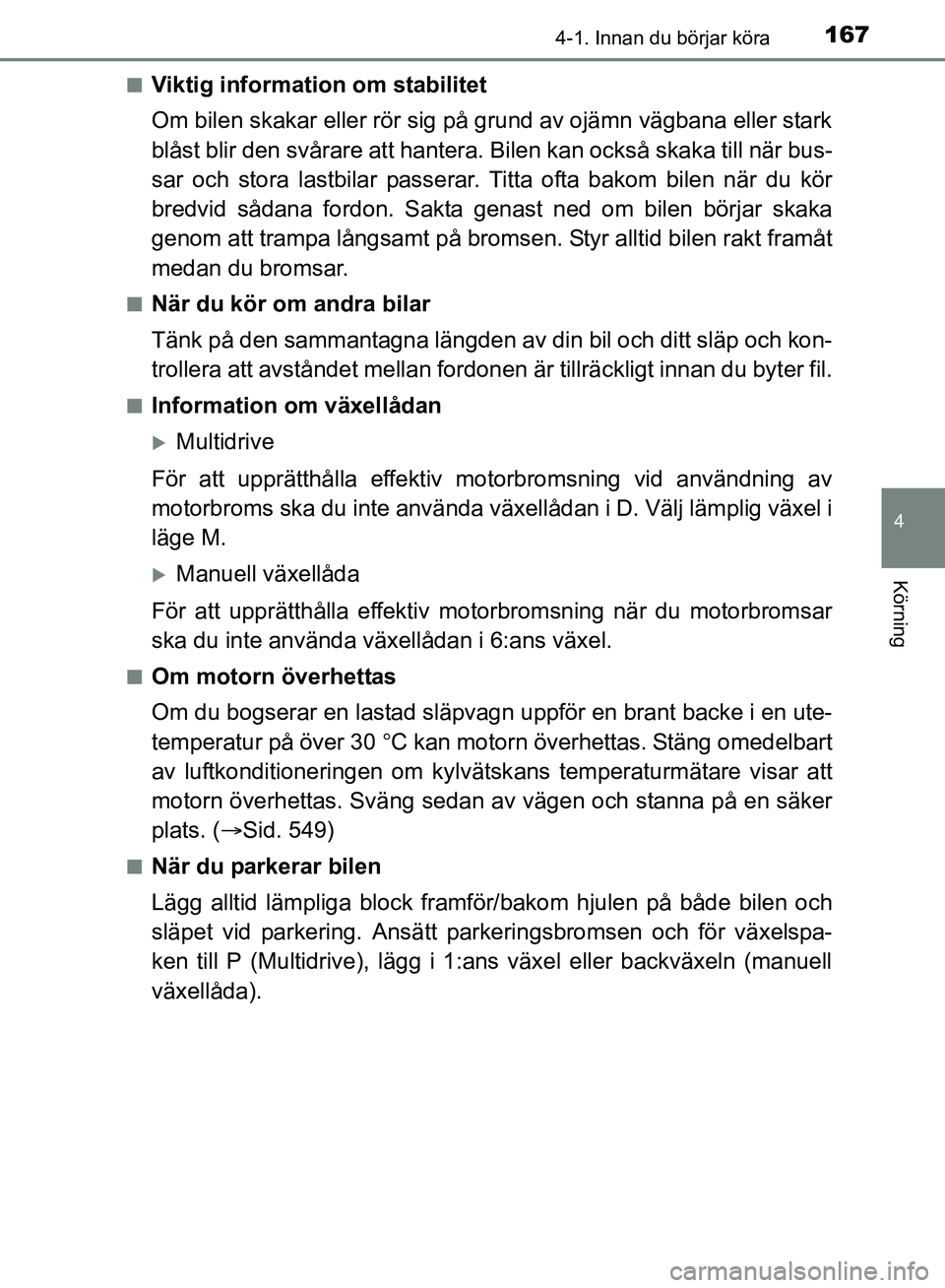 TOYOTA AVENSIS 2017 Bruksanvisningar (in Swedish) 1674-1. Innan du börjar köra
4
Körning
OM20C66SEn
Viktig information om stabilitet
Om bilen skakar eller rör sig på grund av ojämn vägbana eller stark
blåst blir den svårare att hantera.
Bil TOYOTA AVENSIS 2017 Bruksanvisningar (in Swedish) 1674-1. Innan du börjar köra
4
Körning
OM20C66SEn
Viktig information om stabilitet
Om bilen skakar eller rör sig på grund av ojämn vägbana eller stark
blåst blir den svårare att hantera.
Bil