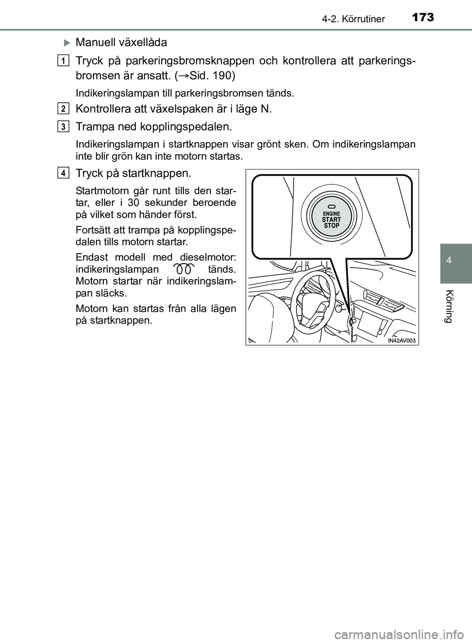 TOYOTA AVENSIS 2017 Bruksanvisningar (in Swedish) 1734-2. Körrutiner
4
Körning
OM20C66SE
Manuell växellåda
Tryck på parkeringsbromsknappen och kontrollera att parkerings-
bromsen är ansatt. ( Sid. 190)
Indikeringslampan till parkeringsbro TOYOTA AVENSIS 2017 Bruksanvisningar (in Swedish) 1734-2. Körrutiner
4
Körning
OM20C66SE
Manuell växellåda
Tryck på parkeringsbromsknappen och kontrollera att parkerings-
bromsen är ansatt. ( Sid. 190)
Indikeringslampan till parkeringsbro