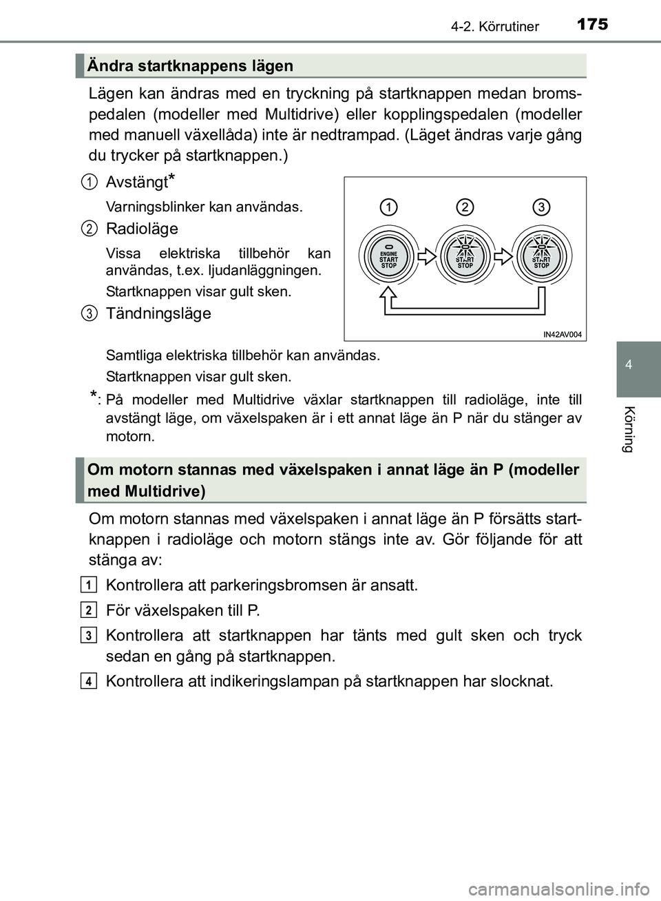 TOYOTA AVENSIS 2017 Bruksanvisningar (in Swedish) 1754-2. Körrutiner
4
Körning
OM20C66SE
Lägen kan ändras med en tryckning på startknappen medan broms-
pedalen (modeller med Multidrive) eller kopplingspedalen (modeller
med manuell växellåda) i TOYOTA AVENSIS 2017 Bruksanvisningar (in Swedish) 1754-2. Körrutiner
4
Körning
OM20C66SE
Lägen kan ändras med en tryckning på startknappen medan broms-
pedalen (modeller med Multidrive) eller kopplingspedalen (modeller
med manuell växellåda) i