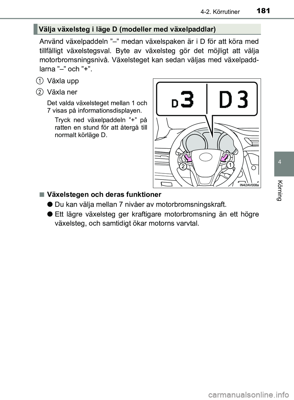 TOYOTA AVENSIS 2017 Bruksanvisningar (in Swedish) 1814-2. Körrutiner
4
Körning
OM20C66SE
Använd växelpaddeln ”–” medan växelspaken är i D för att köra med
tillfälligt växelstegsval. Byte av växelsteg gör det möjligt att välja
moto TOYOTA AVENSIS 2017 Bruksanvisningar (in Swedish) 1814-2. Körrutiner
4
Körning
OM20C66SE
Använd växelpaddeln ”–” medan växelspaken är i D för att köra med
tillfälligt växelstegsval. Byte av växelsteg gör det möjligt att välja
moto