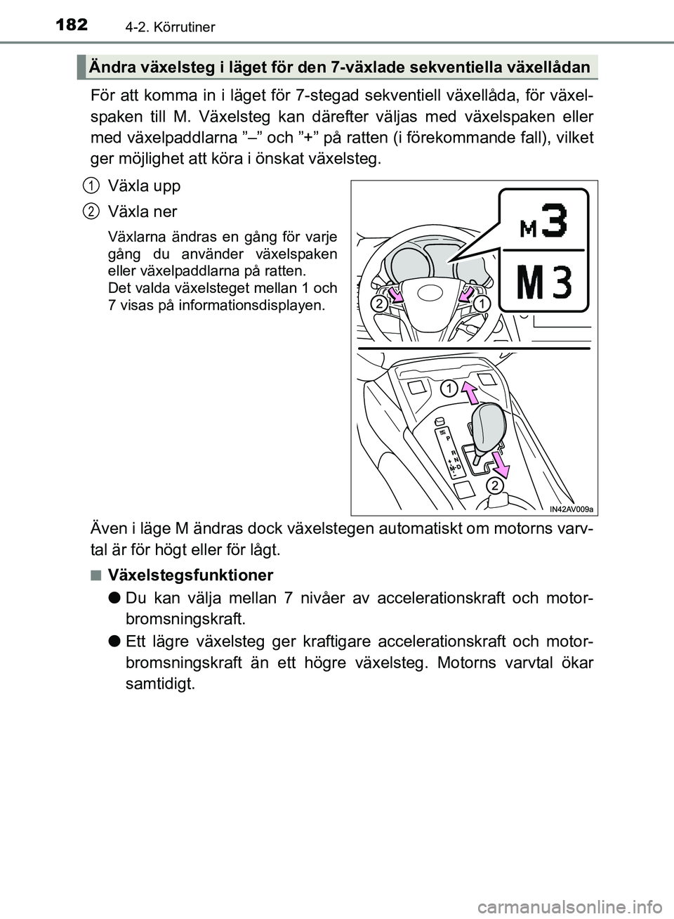 TOYOTA AVENSIS 2017 Bruksanvisningar (in Swedish) 1824-2. Körrutiner
OM20C66SE
För att komma in i läget för 7-stegad sekventiell växellåda, för växel-
spaken till M. Växelsteg kan därefter väljas med växelspaken eller
med växelpaddlarna TOYOTA AVENSIS 2017 Bruksanvisningar (in Swedish) 1824-2. Körrutiner
OM20C66SE
För att komma in i läget för 7-stegad sekventiell växellåda, för växel-
spaken till M. Växelsteg kan därefter väljas med växelspaken eller
med växelpaddlarna