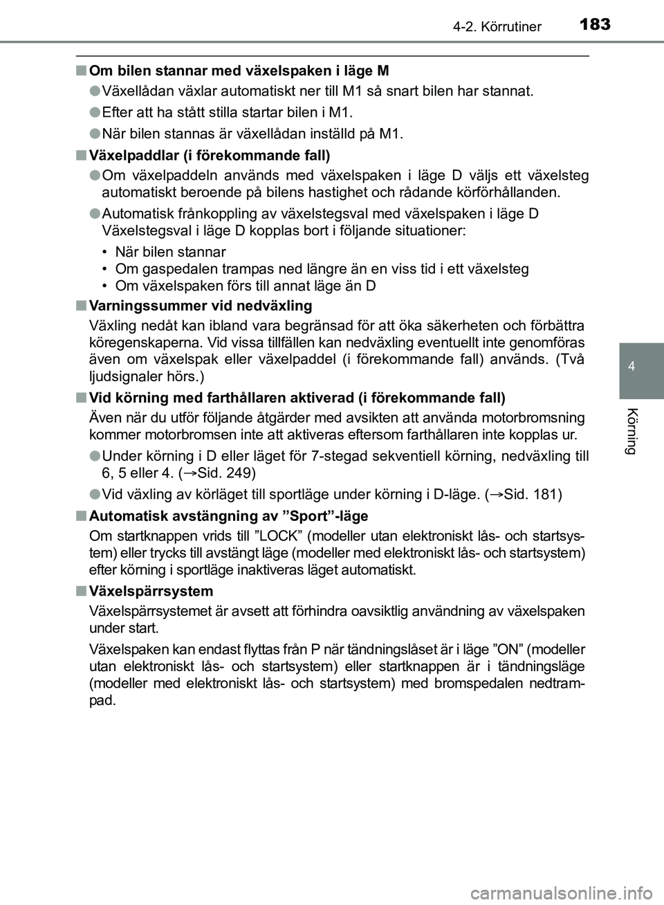 TOYOTA AVENSIS 2017 Bruksanvisningar (in Swedish) 1834-2. Körrutiner
4
Körning
OM20C66SE
nOm bilen stannar med växelspaken i läge M
lVäxellådan växlar automatiskt ner till M1 så snart bilen har stannat.
l Efter att ha stått stilla startar bi TOYOTA AVENSIS 2017 Bruksanvisningar (in Swedish) 1834-2. Körrutiner
4
Körning
OM20C66SE
nOm bilen stannar med växelspaken i läge M
lVäxellådan växlar automatiskt ner till M1 så snart bilen har stannat.
l Efter att ha stått stilla startar bi