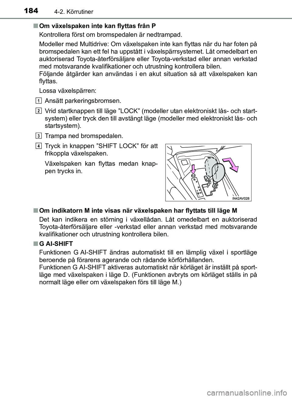 TOYOTA AVENSIS 2017 Bruksanvisningar (in Swedish) 1844-2. Körrutiner
OM20C66SEn
Om växelspaken inte kan flyttas från P
Kontrollera först om bromspedalen är nedtrampad.
Modeller med Multidrive: Om växelspaken inte kan flyttas när du har foten p TOYOTA AVENSIS 2017 Bruksanvisningar (in Swedish) 1844-2. Körrutiner
OM20C66SEn
Om växelspaken inte kan flyttas från P
Kontrollera först om bromspedalen är nedtrampad.
Modeller med Multidrive: Om växelspaken inte kan flyttas när du har foten p