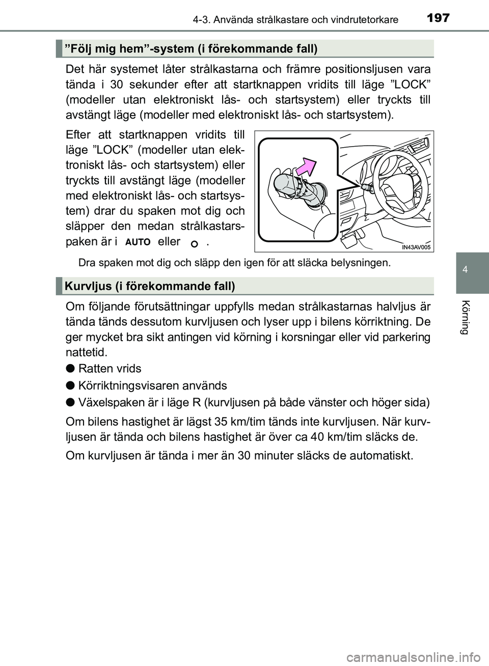 TOYOTA AVENSIS 2017 Bruksanvisningar (in Swedish) 1974-3. Använda strålkastare och vindrutetorkare
4
Körning
OM20C66SE
Det här systemet låter strålkastarna och främre positionsljusen vara
tända i 30 sekunder efter att startknappen vridits til TOYOTA AVENSIS 2017 Bruksanvisningar (in Swedish) 1974-3. Använda strålkastare och vindrutetorkare
4
Körning
OM20C66SE
Det här systemet låter strålkastarna och främre positionsljusen vara
tända i 30 sekunder efter att startknappen vridits til