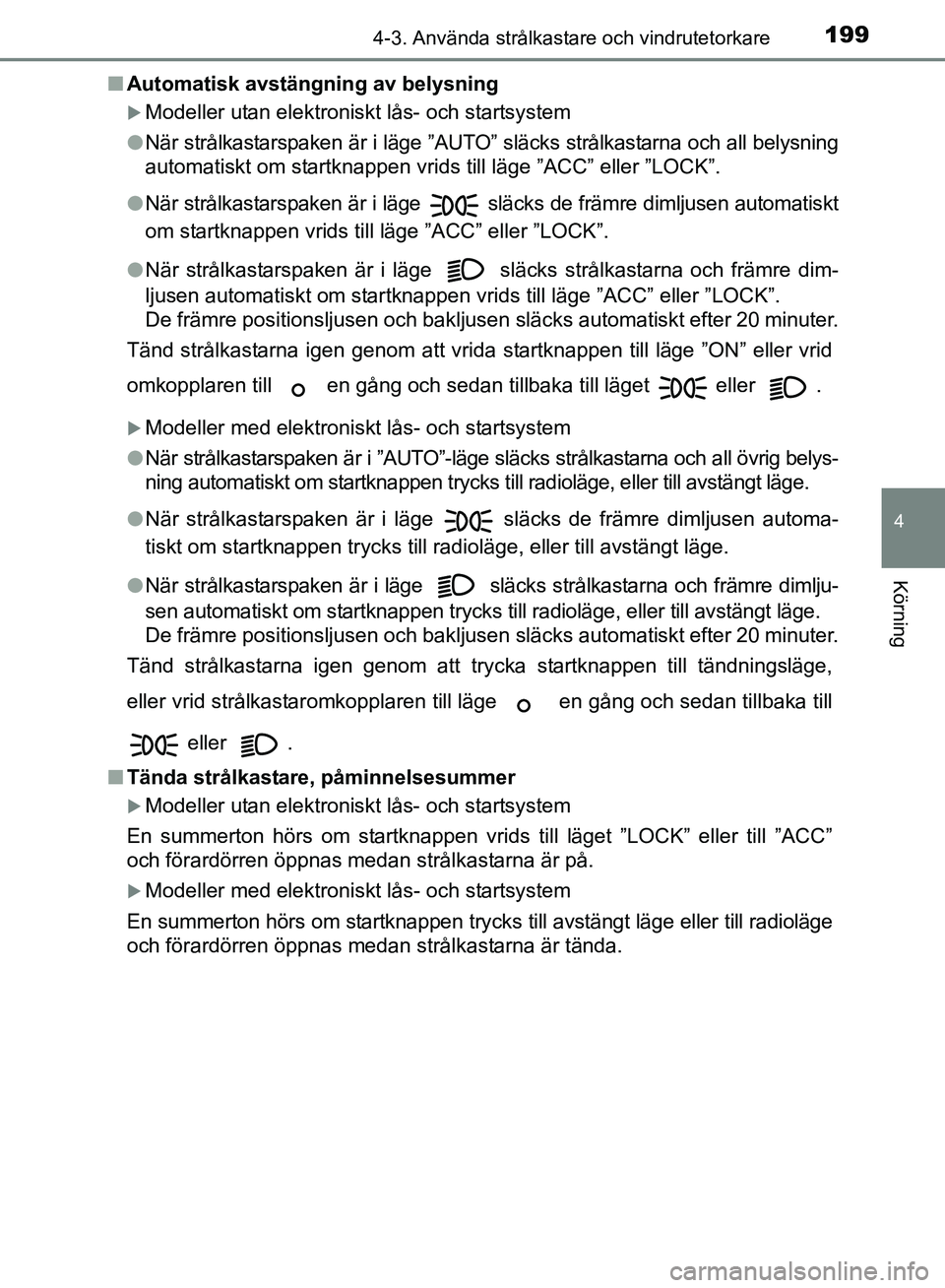 TOYOTA AVENSIS 2017 Bruksanvisningar (in Swedish) 1994-3. Använda strålkastare och vindrutetorkare
4
Körning
OM20C66SEn
Automatisk avstängning av belysning
Modeller utan elektroniskt lås- och startsystem
l När strålkastarspaken är i läge TOYOTA AVENSIS 2017 Bruksanvisningar (in Swedish) 1994-3. Använda strålkastare och vindrutetorkare
4
Körning
OM20C66SEn
Automatisk avstängning av belysning
Modeller utan elektroniskt lås- och startsystem
l När strålkastarspaken är i läge