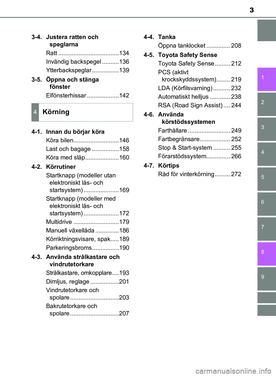 TOYOTA AVENSIS 2017 Bruksanvisningar (in Swedish) 3
1
8 6 5
4
3
2
OM20C66SE
9
7
3-4. Justera ratten och speglarna
Ratt ....................................134
Invändig backspegel ..........136
Ytterbackspeglar ................139
3-5. Öppna och st TOYOTA AVENSIS 2017 Bruksanvisningar (in Swedish) 3
1
8 6 5
4
3
2
OM20C66SE
9
7
3-4. Justera ratten och speglarna
Ratt ....................................134
Invändig backspegel ..........136
Ytterbackspeglar ................139
3-5. Öppna och st