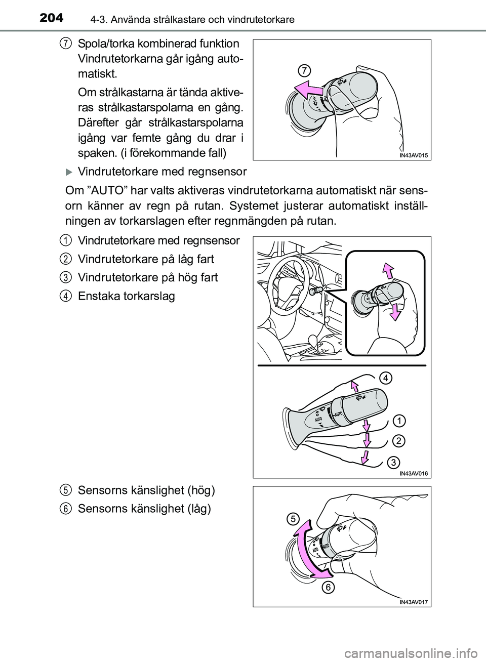 TOYOTA AVENSIS 2017 Bruksanvisningar (in Swedish) 2044-3. Använda strålkastare och vindrutetorkare
OM20C66SE
Spola/torka kombinerad funktion
Vindrutetorkarna går igång auto-
matiskt.
Om strålkastarna är tända aktive-
ras strålkastarspolarna TOYOTA AVENSIS 2017 Bruksanvisningar (in Swedish) 2044-3. Använda strålkastare och vindrutetorkare
OM20C66SE
Spola/torka kombinerad funktion
Vindrutetorkarna går igång auto-
matiskt.
Om strålkastarna är tända aktive-
ras strålkastarspolarna