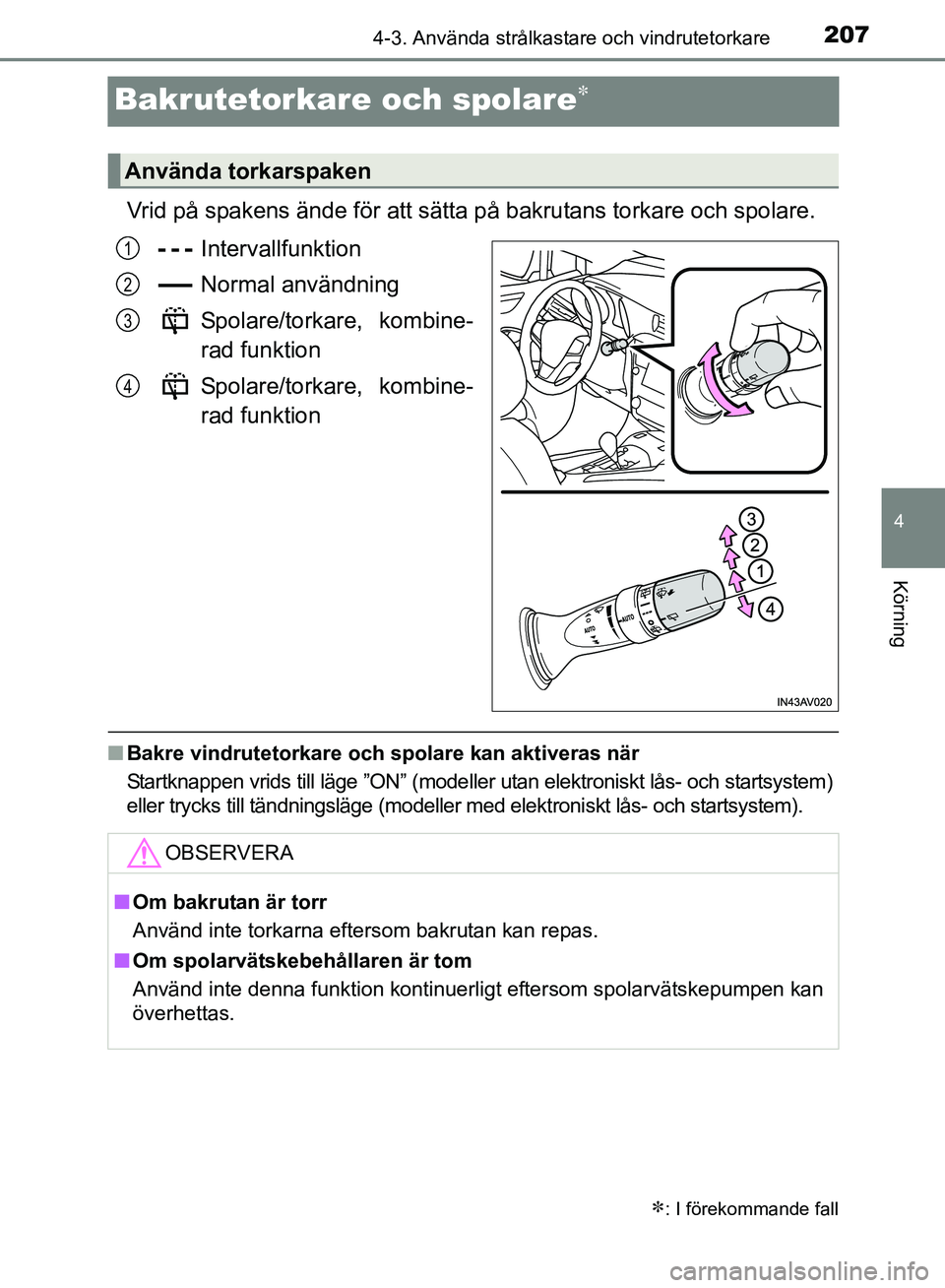 TOYOTA AVENSIS 2017 Bruksanvisningar (in Swedish) 207
4
4-3. Använda strålkastare och vindrutetorkare
Körning
OM20C66SE
Bakrutetorkare och spolare
Vrid på spakens ände för att sätta på bakrutans torkare och spolare.Intervallfunktion
Normal TOYOTA AVENSIS 2017 Bruksanvisningar (in Swedish) 207
4
4-3. Använda strålkastare och vindrutetorkare
Körning
OM20C66SE
Bakrutetorkare och spolare
Vrid på spakens ände för att sätta på bakrutans torkare och spolare.Intervallfunktion
Normal