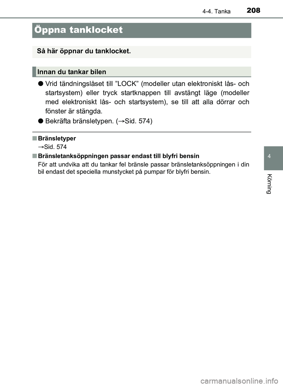 TOYOTA AVENSIS 2017 Bruksanvisningar (in Swedish) 208
4
4-4. Tanka
Körning
OM20C66SE
Öppna tanklocket
lVrid tändningslåset till ”LOCK” (modeller utan elektroniskt lås- och
startsystem) eller tryc k startknappen till avst ängt läge (modelle TOYOTA AVENSIS 2017 Bruksanvisningar (in Swedish) 208
4
4-4. Tanka
Körning
OM20C66SE
Öppna tanklocket
lVrid tändningslåset till ”LOCK” (modeller utan elektroniskt lås- och
startsystem) eller tryc k startknappen till avst ängt läge (modelle