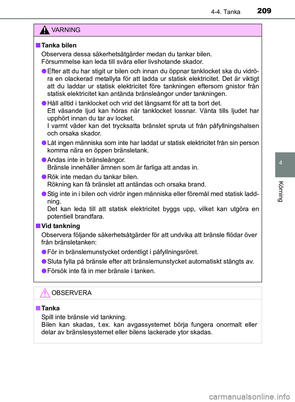 TOYOTA AVENSIS 2017 Bruksanvisningar (in Swedish) 2094-4. Tanka
4
Körning
OM20C66SE
VA R N I N G
nTanka bilen
Observera dessa säkerhetsåtgärder medan du tankar bilen.
Försummelse kan leda till svåra eller livshotande skador.
l Efter att du har TOYOTA AVENSIS 2017 Bruksanvisningar (in Swedish) 2094-4. Tanka
4
Körning
OM20C66SE
VA R N I N G
nTanka bilen
Observera dessa säkerhetsåtgärder medan du tankar bilen.
Försummelse kan leda till svåra eller livshotande skador.
l Efter att du har