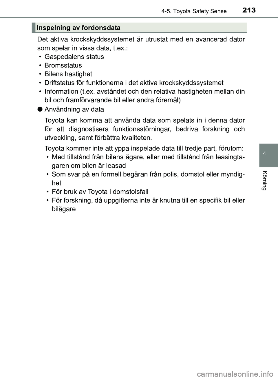 TOYOTA AVENSIS 2017 Bruksanvisningar (in Swedish) 2134-5. Toyota Safety Sense
4
Körning
OM20C66SE
Det aktiva krockskyddssystemet är utrustat med en avancerad dator
som spelar in vissa data, t.ex.: • Gaspedalens status
• Bromsstatus
• Bilens h TOYOTA AVENSIS 2017 Bruksanvisningar (in Swedish) 2134-5. Toyota Safety Sense
4
Körning
OM20C66SE
Det aktiva krockskyddssystemet är utrustat med en avancerad dator
som spelar in vissa data, t.ex.: • Gaspedalens status
• Bromsstatus
• Bilens h