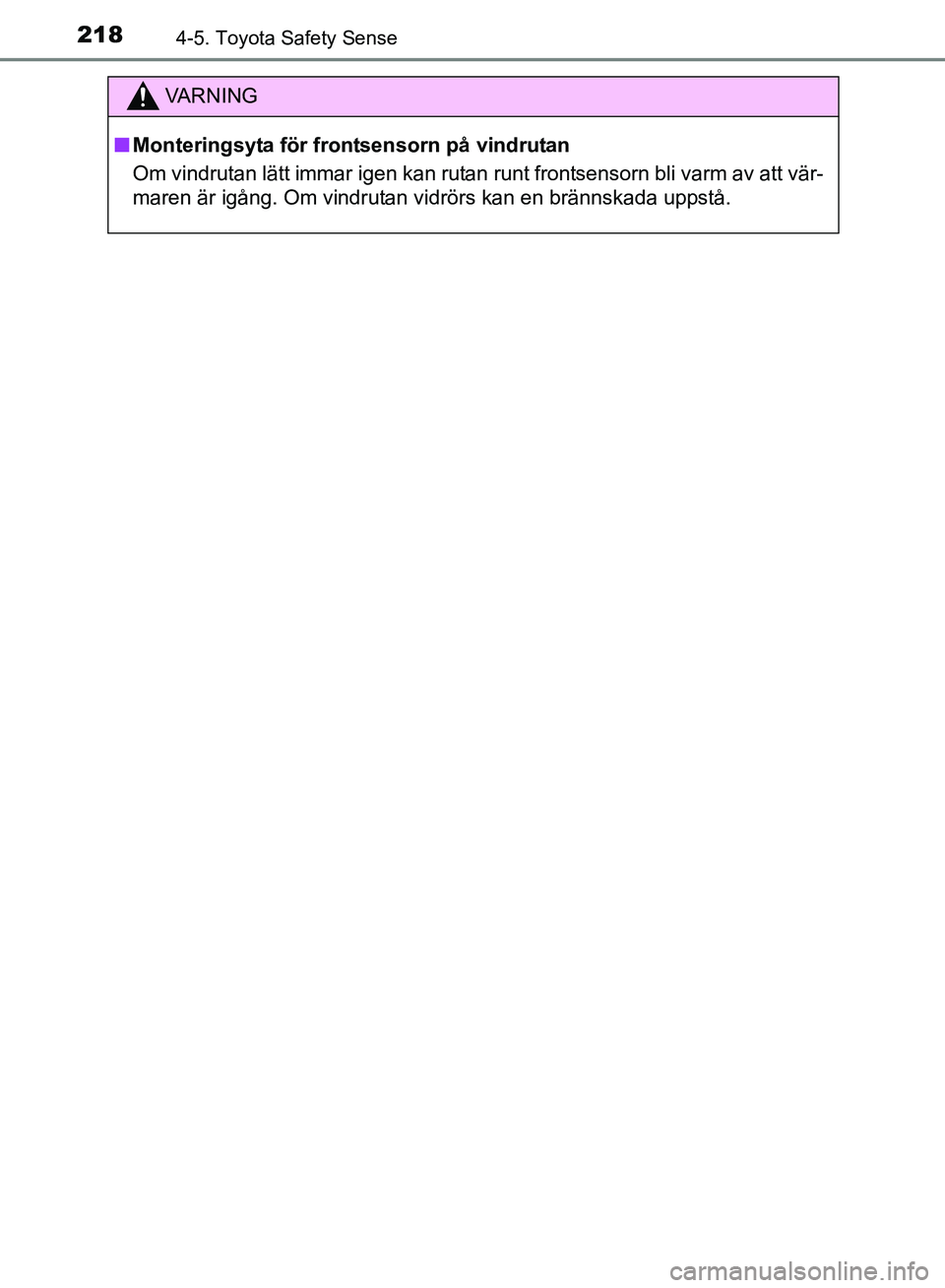 TOYOTA AVENSIS 2017 Bruksanvisningar (in Swedish) 2184-5. Toyota Safety Sense
OM20C66SE
VA R N I N G
nMonteringsyta för fron tsensorn på vindrutan
Om vindrutan lätt immar igen kan rutan r unt frontsensorn bli varm av att vär-
maren är igång. Om TOYOTA AVENSIS 2017 Bruksanvisningar (in Swedish) 2184-5. Toyota Safety Sense
OM20C66SE
VA R N I N G
nMonteringsyta för fron tsensorn på vindrutan
Om vindrutan lätt immar igen kan rutan r unt frontsensorn bli varm av att vär-
maren är igång. Om