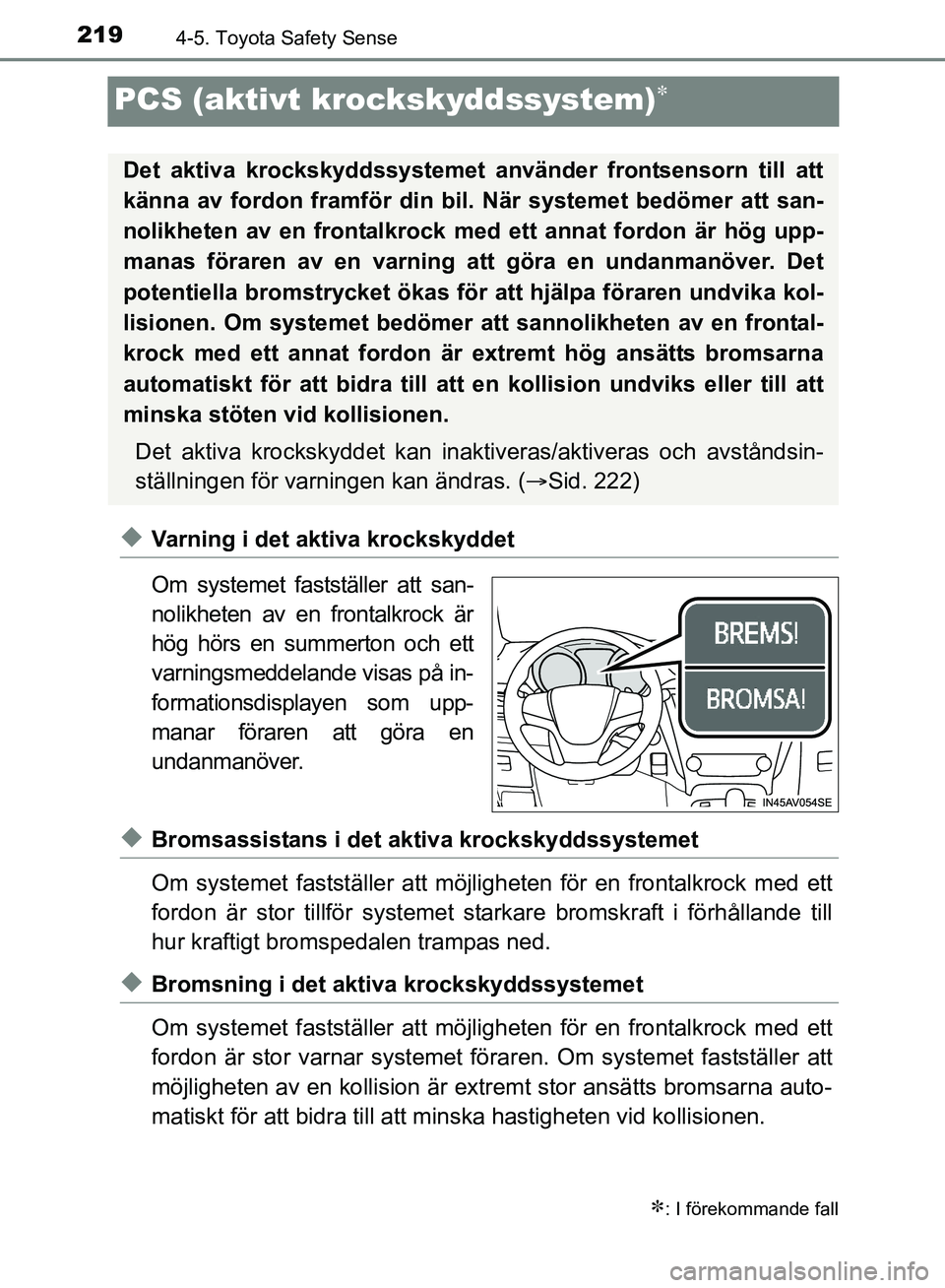 TOYOTA AVENSIS 2017 Bruksanvisningar (in Swedish) 2194-5. Toyota Safety Sense
OM20C66SE
PCS (aktivt krockskyddssystem)
uVarning i det aktiva krockskyddet
Om systemet fastställer att san-
nolikheten av en frontalkrock är
hög hörs en summerton o TOYOTA AVENSIS 2017 Bruksanvisningar (in Swedish) 2194-5. Toyota Safety Sense
OM20C66SE
PCS (aktivt krockskyddssystem)
uVarning i det aktiva krockskyddet
Om systemet fastställer att san-
nolikheten av en frontalkrock är
hög hörs en summerton o