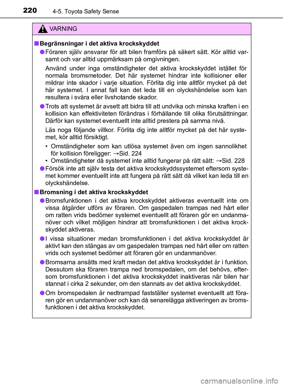 TOYOTA AVENSIS 2017 Bruksanvisningar (in Swedish) 2204-5. Toyota Safety Sense
OM20C66SE
VA R N I N G
nBegränsningar i det aktiva krockskyddet
l Föraren själv ansvarar för att bilen framförs på säkert sätt. Kör alltid var-
samt och var alltid TOYOTA AVENSIS 2017 Bruksanvisningar (in Swedish) 2204-5. Toyota Safety Sense
OM20C66SE
VA R N I N G
nBegränsningar i det aktiva krockskyddet
l Föraren själv ansvarar för att bilen framförs på säkert sätt. Kör alltid var-
samt och var alltid