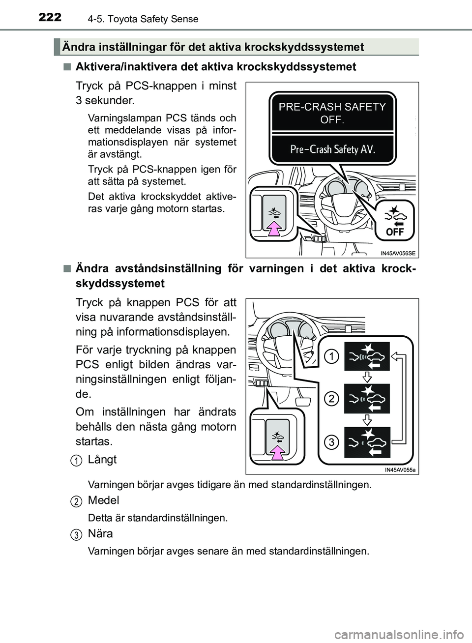 TOYOTA AVENSIS 2017 Bruksanvisningar (in Swedish) 2224-5. Toyota Safety Sense
OM20C66SEn
Aktivera/inaktivera det aktiva krockskyddssystemet
Tryck på PCS-knappen i minst
3 sekunder.
Varningslampan PCS tänds och
ett meddelande visas på infor-
mation TOYOTA AVENSIS 2017 Bruksanvisningar (in Swedish) 2224-5. Toyota Safety Sense
OM20C66SEn
Aktivera/inaktivera det aktiva krockskyddssystemet
Tryck på PCS-knappen i minst
3 sekunder.
Varningslampan PCS tänds och
ett meddelande visas på infor-
mation