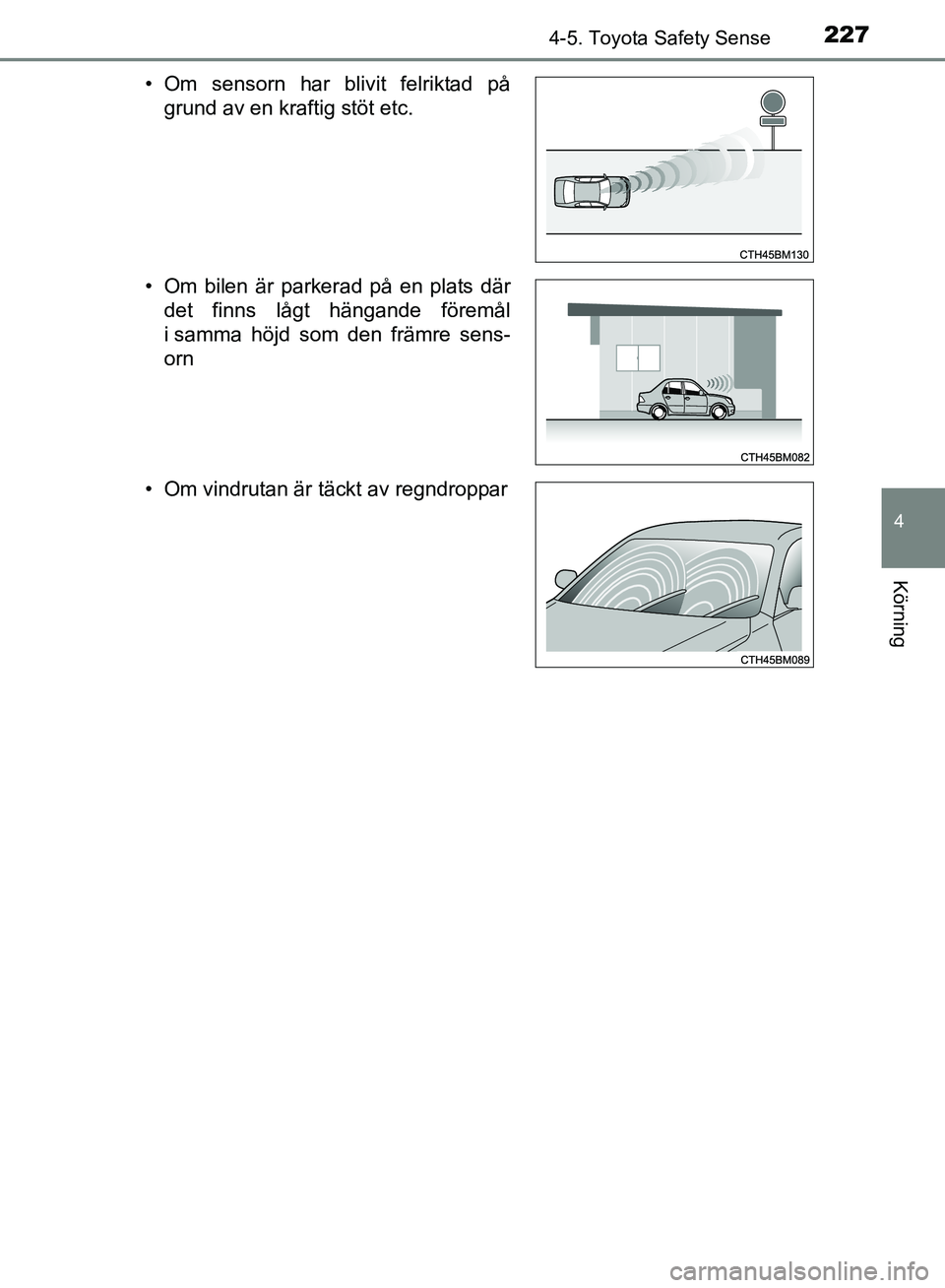 TOYOTA AVENSIS 2017 Bruksanvisningar (in Swedish) 2274-5. Toyota Safety Sense
4
Körning
OM20C66SE• Om sensorn har blivit felriktad på
grund av en kraftig stöt etc.
• Om bilen är parkerad på en plats där det finns lågt hängande föremål
i TOYOTA AVENSIS 2017 Bruksanvisningar (in Swedish) 2274-5. Toyota Safety Sense
4
Körning
OM20C66SE• Om sensorn har blivit felriktad på
grund av en kraftig stöt etc.
• Om bilen är parkerad på en plats där det finns lågt hängande föremål
i