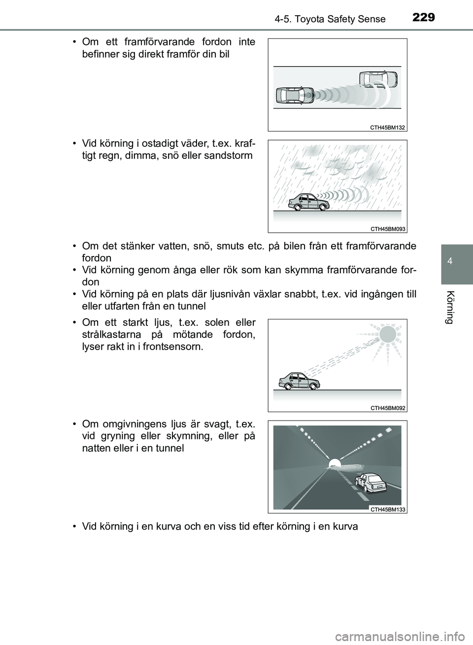 TOYOTA AVENSIS 2017 Bruksanvisningar (in Swedish) 2294-5. Toyota Safety Sense
4
Körning
OM20C66SE• Om det stänker vatten, snö, smuts etc. på bilen från ett framförvarande
fordon
• Vid körning genom ånga eller rök som kan skymma framförv TOYOTA AVENSIS 2017 Bruksanvisningar (in Swedish) 2294-5. Toyota Safety Sense
4
Körning
OM20C66SE• Om det stänker vatten, snö, smuts etc. på bilen från ett framförvarande
fordon
• Vid körning genom ånga eller rök som kan skymma framförv