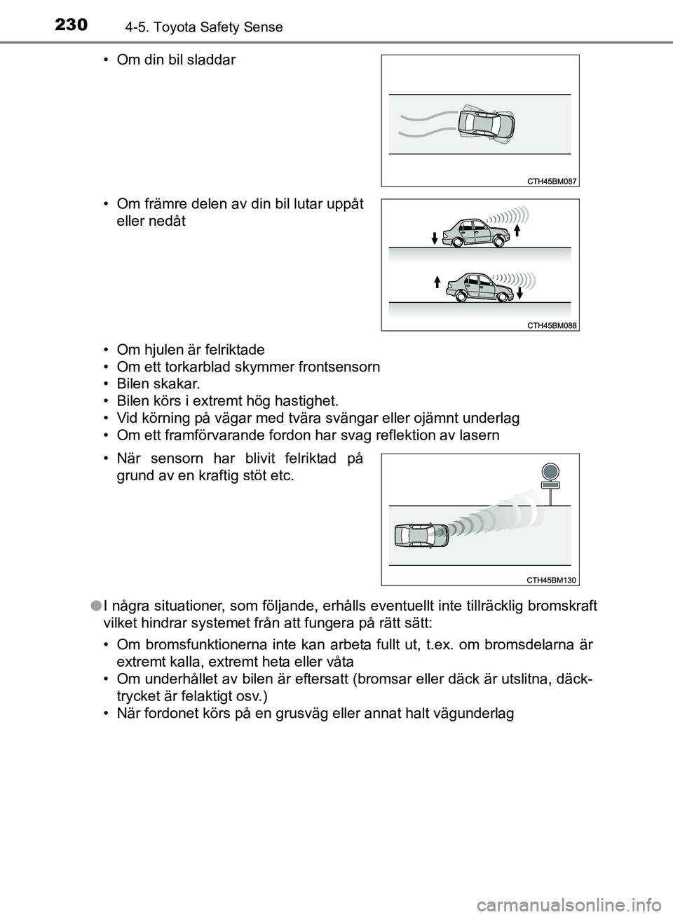 TOYOTA AVENSIS 2017 Bruksanvisningar (in Swedish) 2304-5. Toyota Safety Sense
OM20C66SE• Om hjulen är felriktade
• Om ett torkarblad skymmer frontsensorn
• Bilen skakar.
• Bilen körs i extremt hög hastighet.
• Vid körning på vägar med TOYOTA AVENSIS 2017 Bruksanvisningar (in Swedish) 2304-5. Toyota Safety Sense
OM20C66SE• Om hjulen är felriktade
• Om ett torkarblad skymmer frontsensorn
• Bilen skakar.
• Bilen körs i extremt hög hastighet.
• Vid körning på vägar med