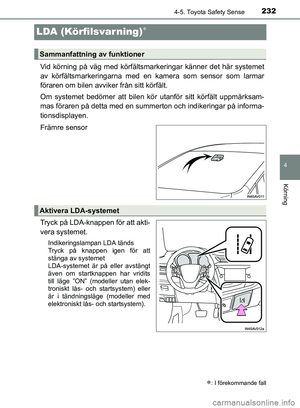 TOYOTA AVENSIS 2017 Bruksanvisningar (in Swedish) 232
4
4-5. Toyota Safety Sense
Körning
OM20C66SE
LDA (Körfilsvar ning)
Vid körning på väg med körfältsmarkeringar känner det här systemet
av körfältsmarkeringarna med en kamera som senso TOYOTA AVENSIS 2017 Bruksanvisningar (in Swedish) 232
4
4-5. Toyota Safety Sense
Körning
OM20C66SE
LDA (Körfilsvar ning)
Vid körning på väg med körfältsmarkeringar känner det här systemet
av körfältsmarkeringarna med en kamera som senso